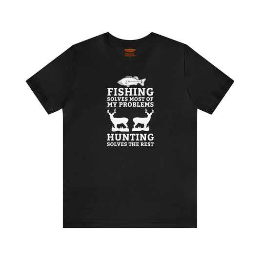 Fishing Solves Most of My Problems Hunting Solves the Rest T-Shirt