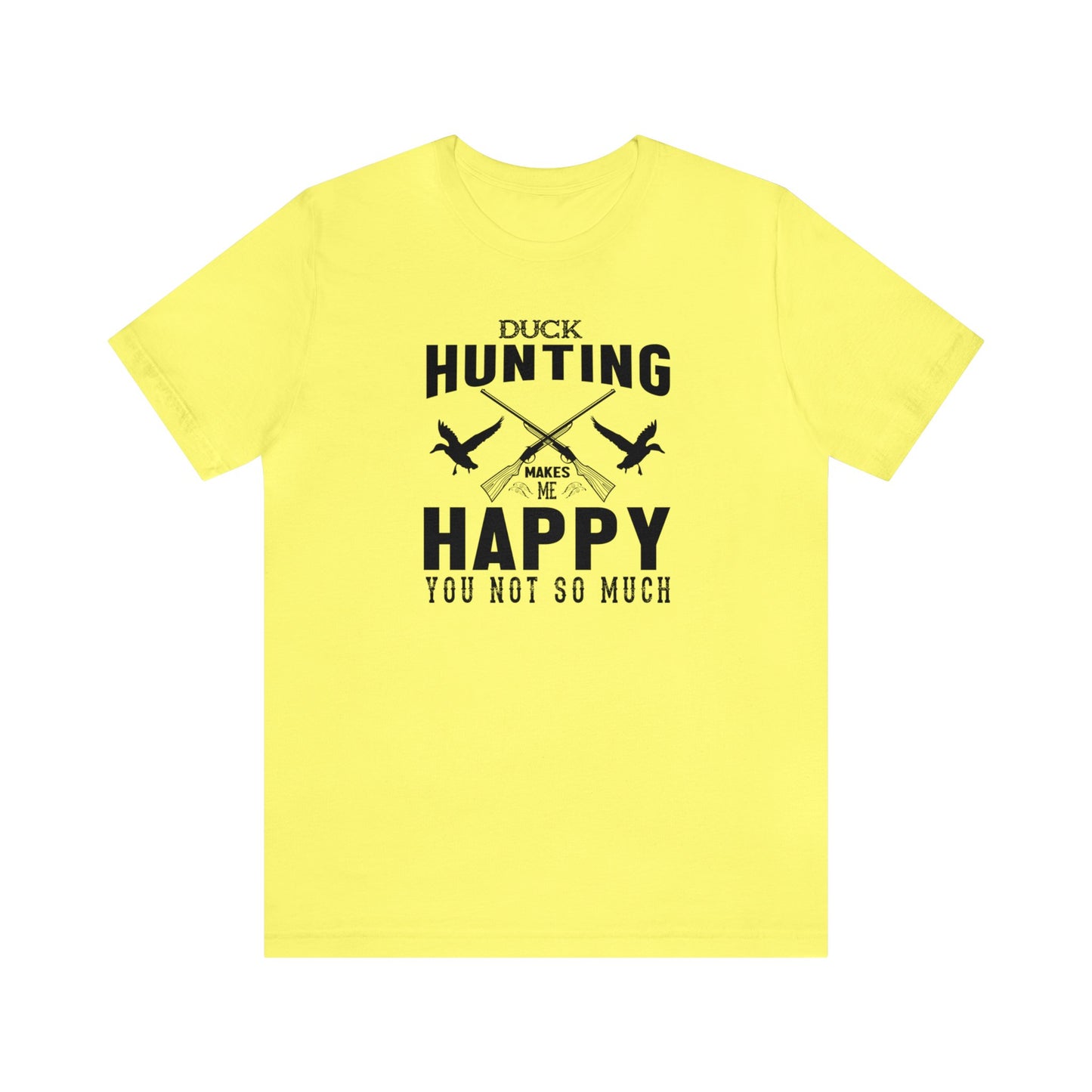 Duck Hunting Makes Me Happy You Not So Much T-Shirt