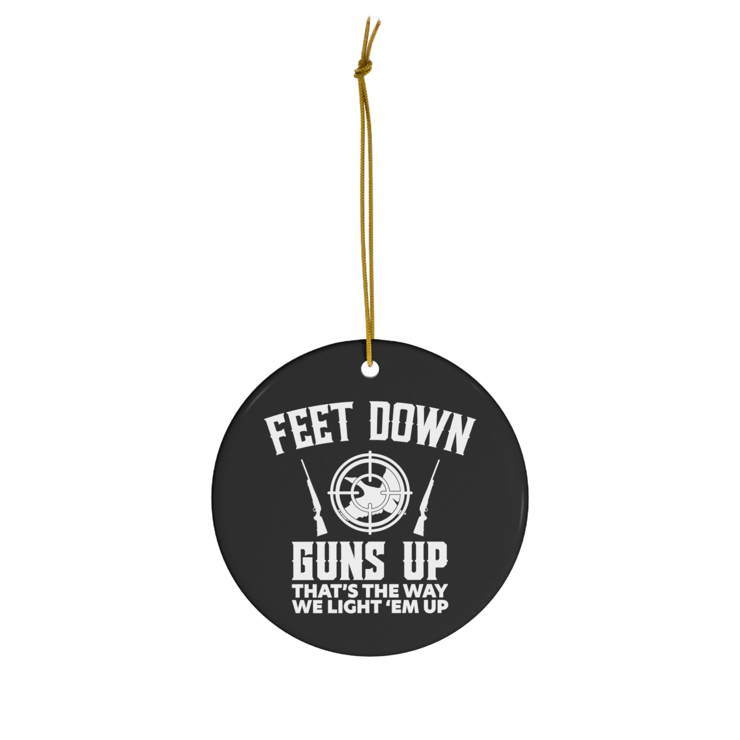 Feet Down Guns Up That's The Way We Light Em Up Ceramic Christmas Ornament