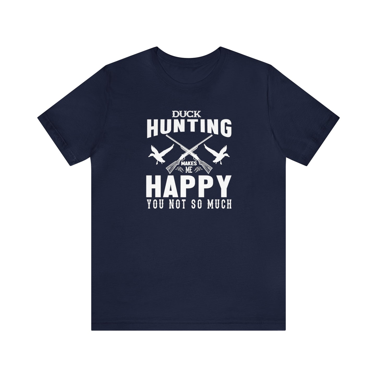 Duck Hunting Makes Me Happy You Not So Much T-Shirt