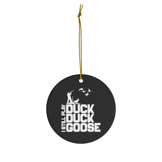 I Still Play Duck Duck Goose Ceramic Christmas Ornament