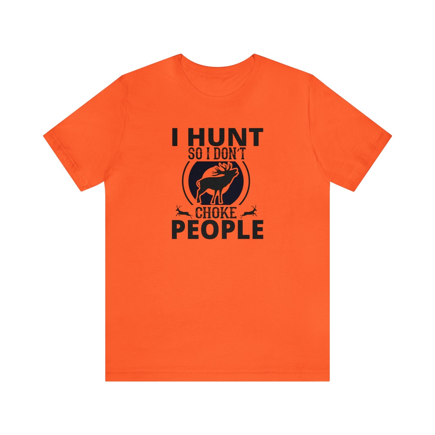 I Hunt So I don't Choke People T-Shirt