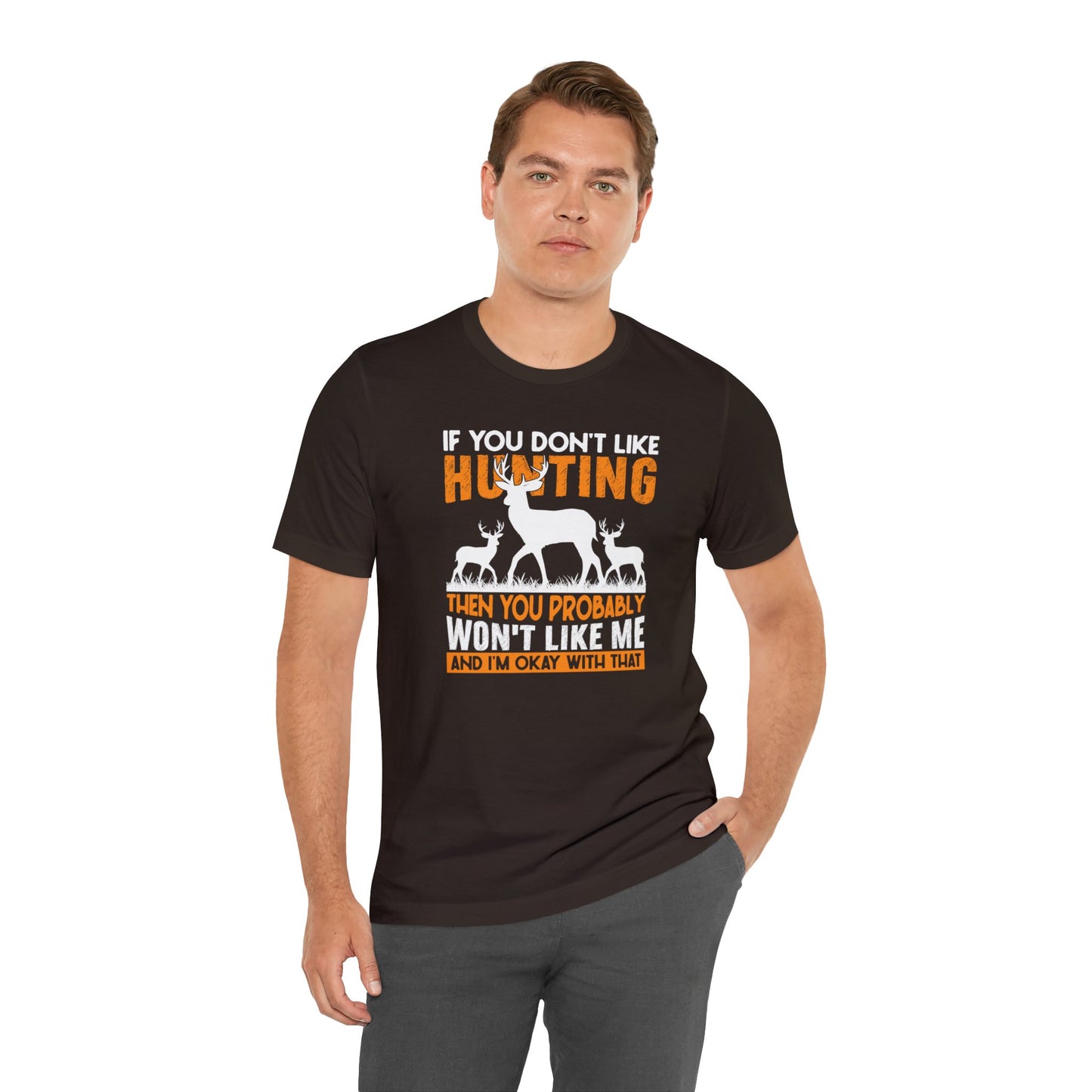 If You Don't Like Hunting Then You Probably Won't Like Me T-Shirt