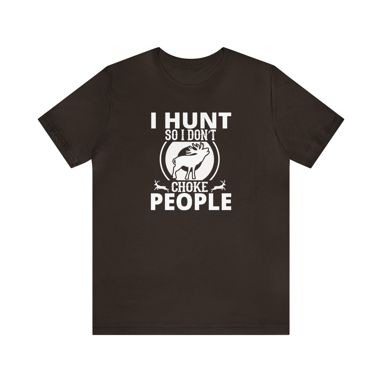 I Hunt So I don't Choke People T-Shirt