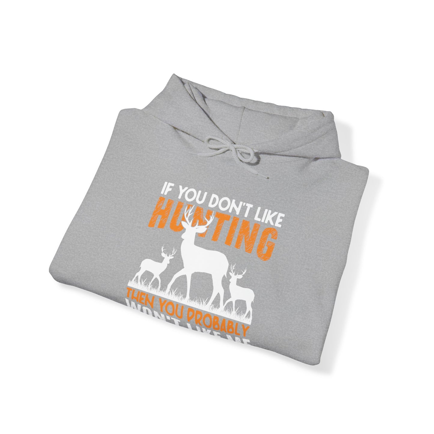 If You Don't Like Hunting Then You Probably Won't Like Me Hooded Sweatshirt