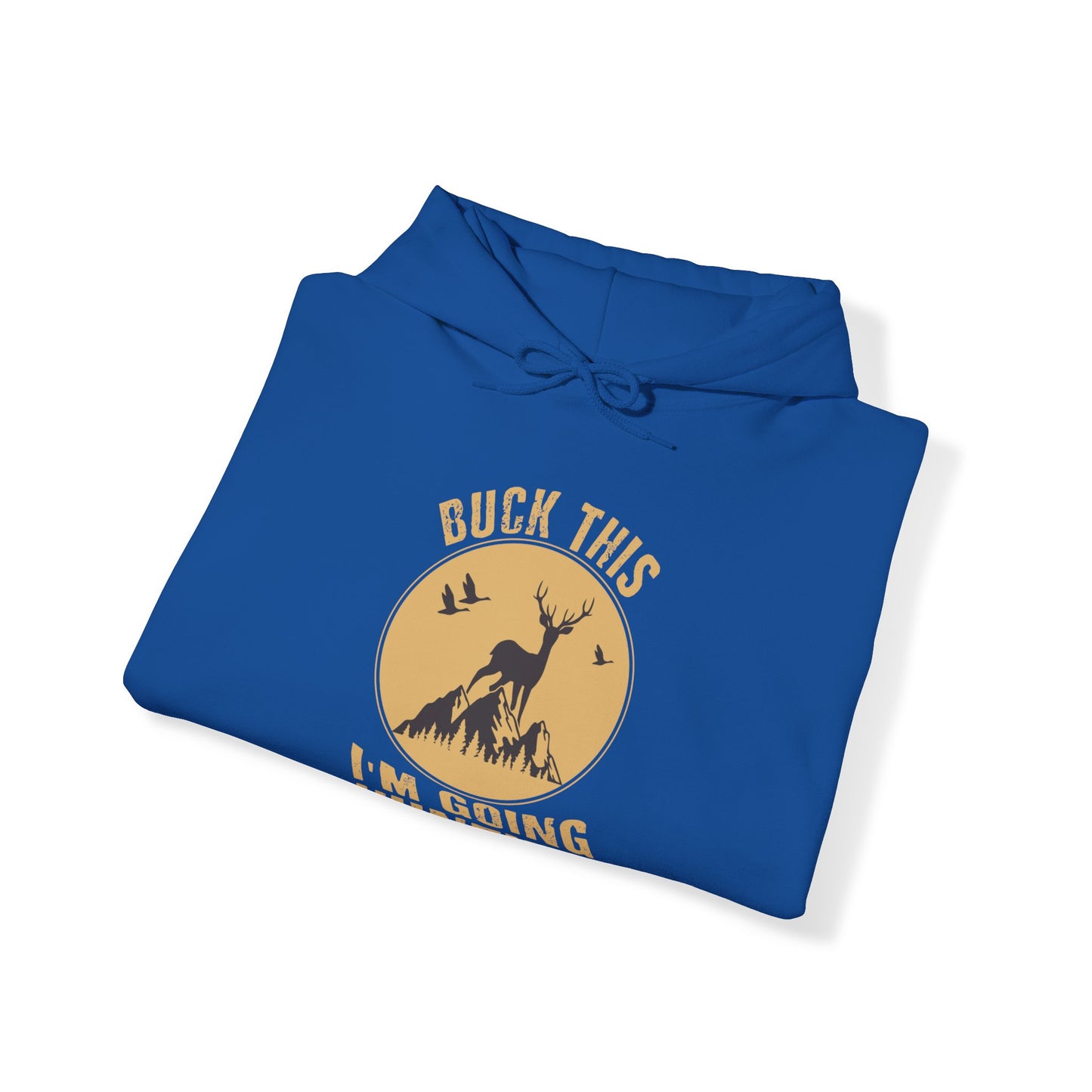 Buck This I'm Going Hunting Hooded Sweatshirt