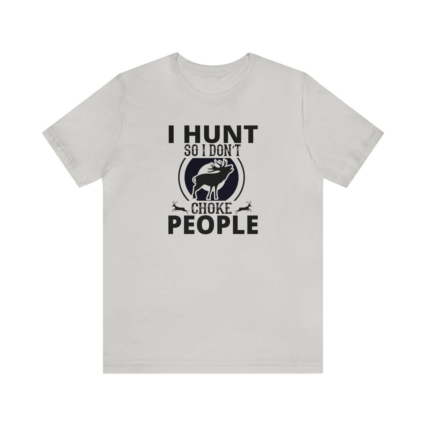 I Hunt So I don't Choke People T-Shirt