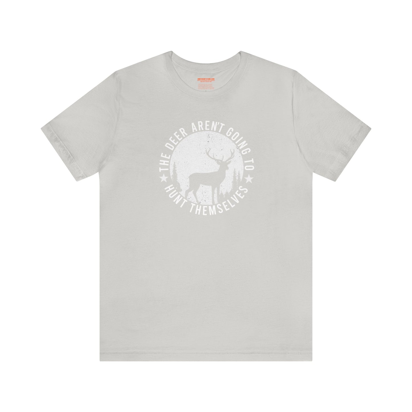 The Deer Aren't Going to Hunt Themselves T-Shirt