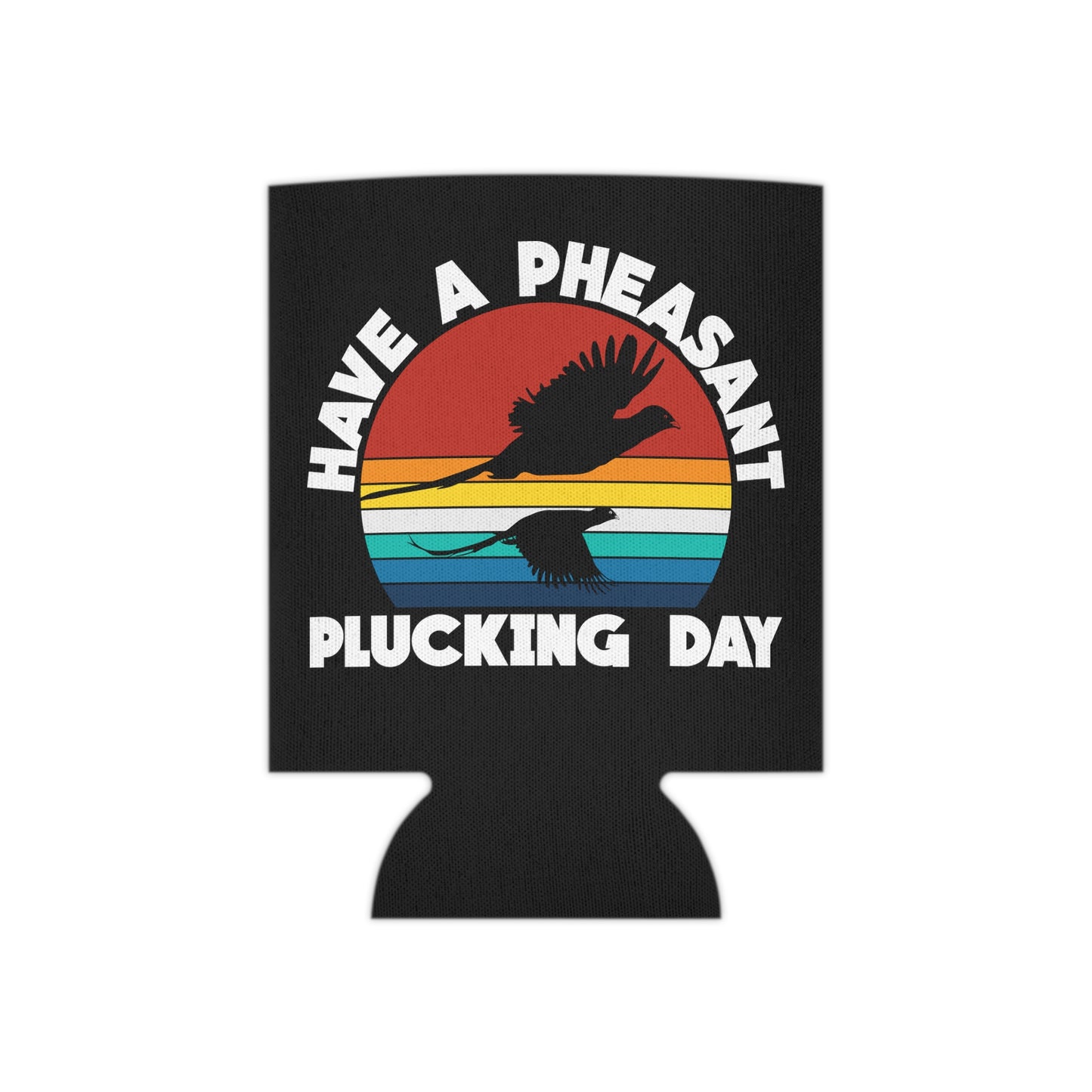 Have A Pheasant Plucking Day Can Cooler