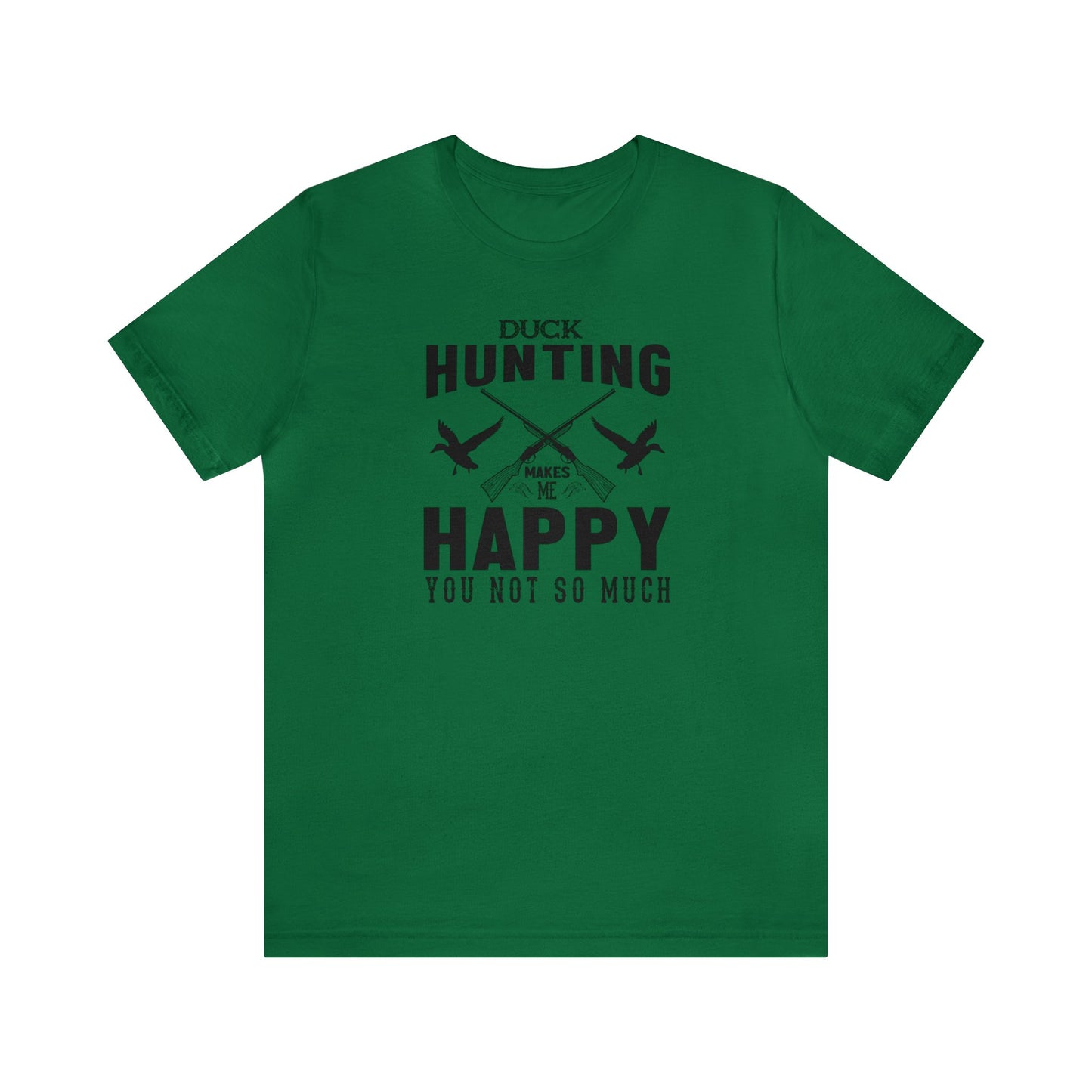 Duck Hunting Makes Me Happy You Not So Much T-Shirt