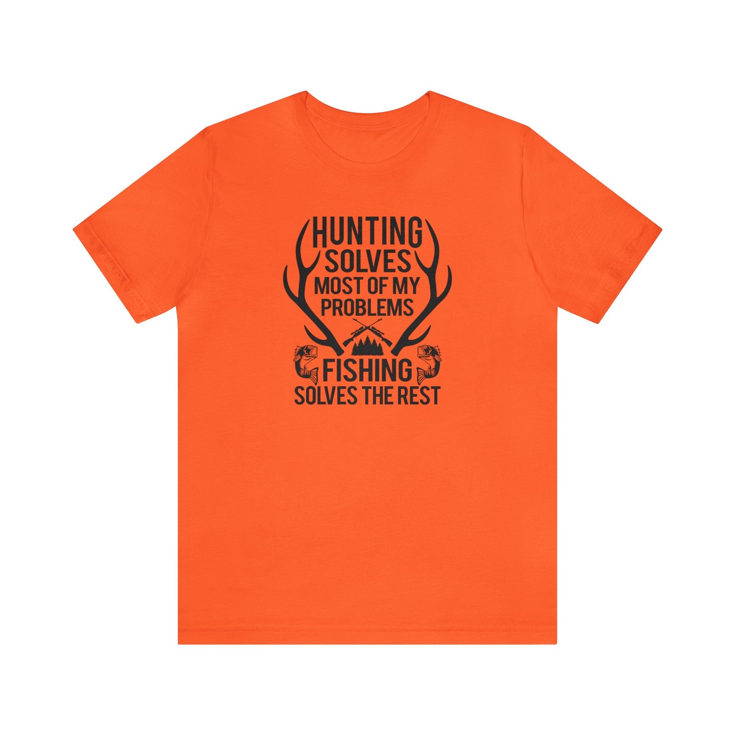 Hunting Solves Most of My Problems Fishing Solves the Rest T-Shirt