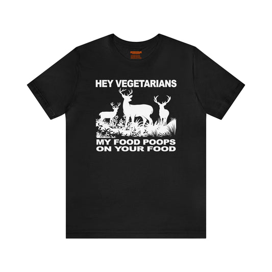 Hey Vegetarians My Food Poops On Your Food T-Shirt