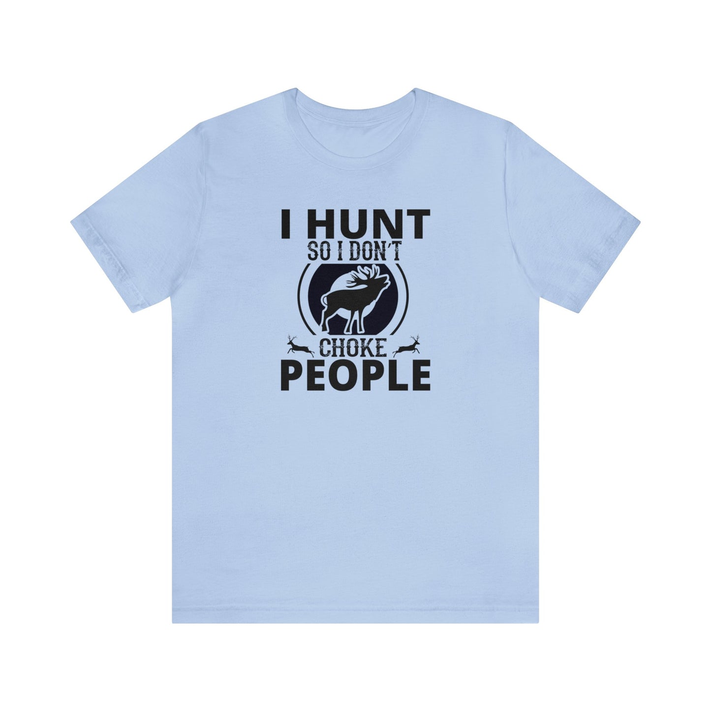 I Hunt So I don't Choke People T-Shirt