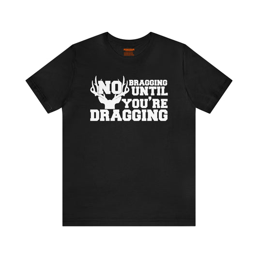 No Bragging Until You're Dragging T-Shirt