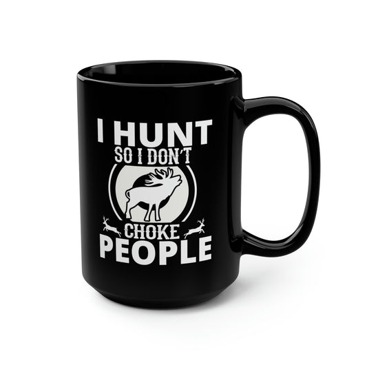 I Hunt So I Don't Choke People Mug, 15oz