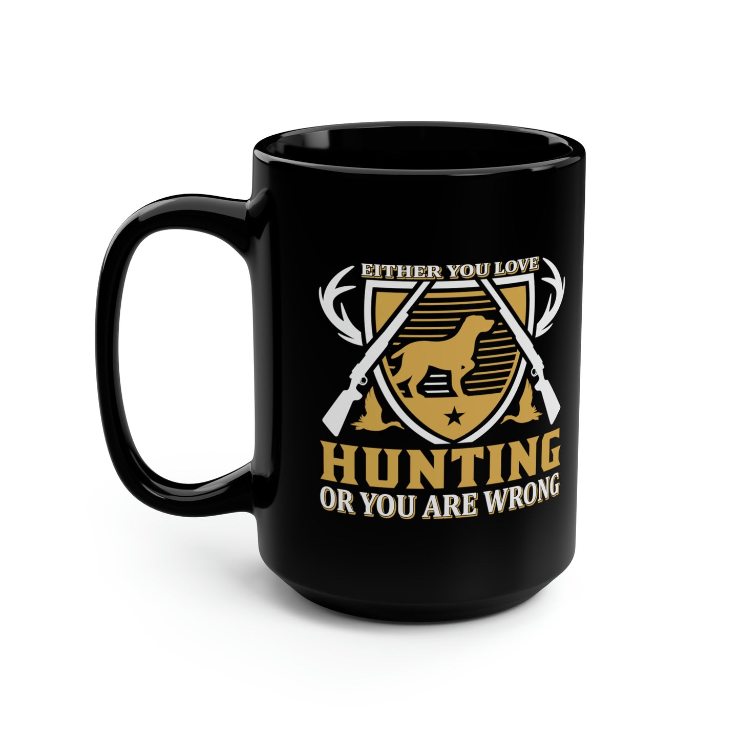 Either You Love Hunting or You Are Wrong Mug, 15oz