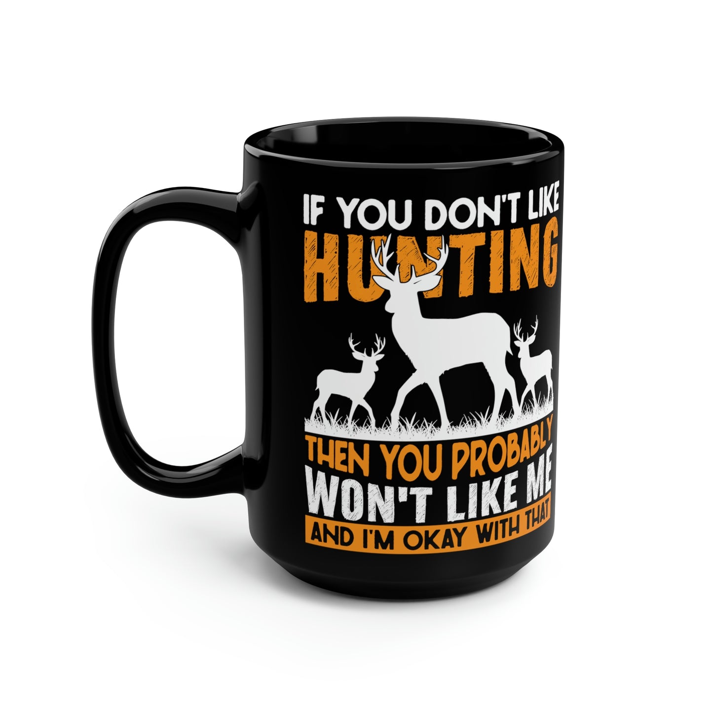 If You Don't Like Hunting Mug, 15oz