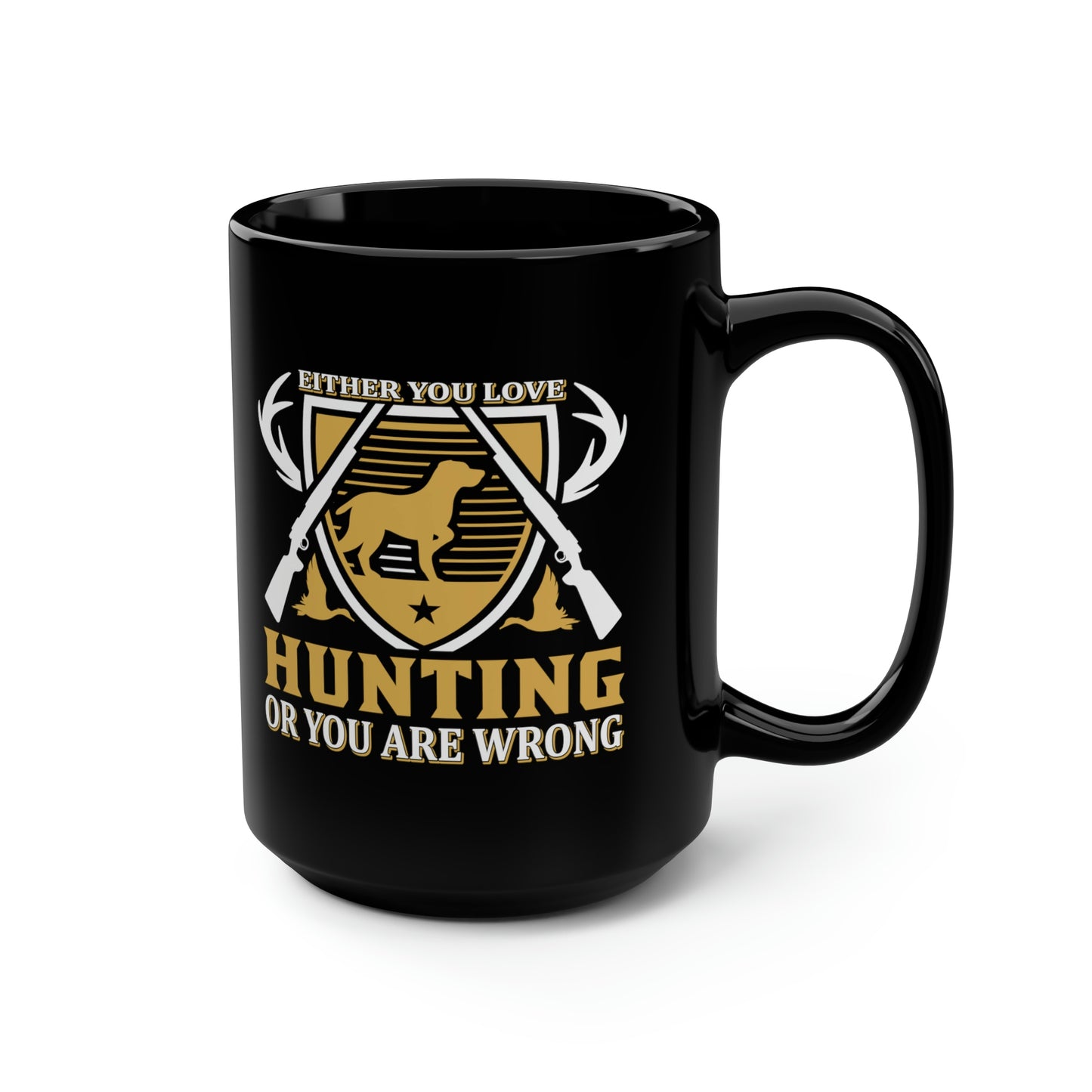 Either You Love Hunting or You Are Wrong Mug, 15oz