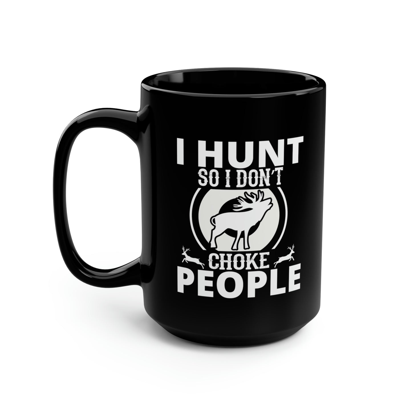 I Hunt So I Don't Choke People Mug, 15oz