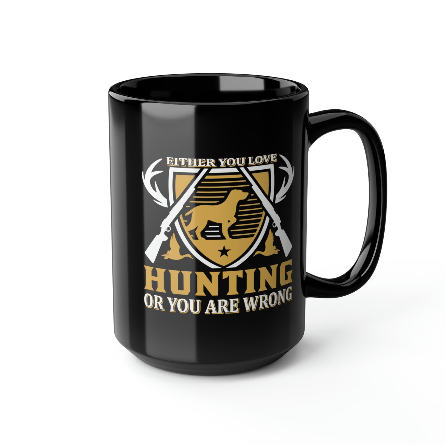 Either You Love Hunting or You Are Wrong Mug, 15oz