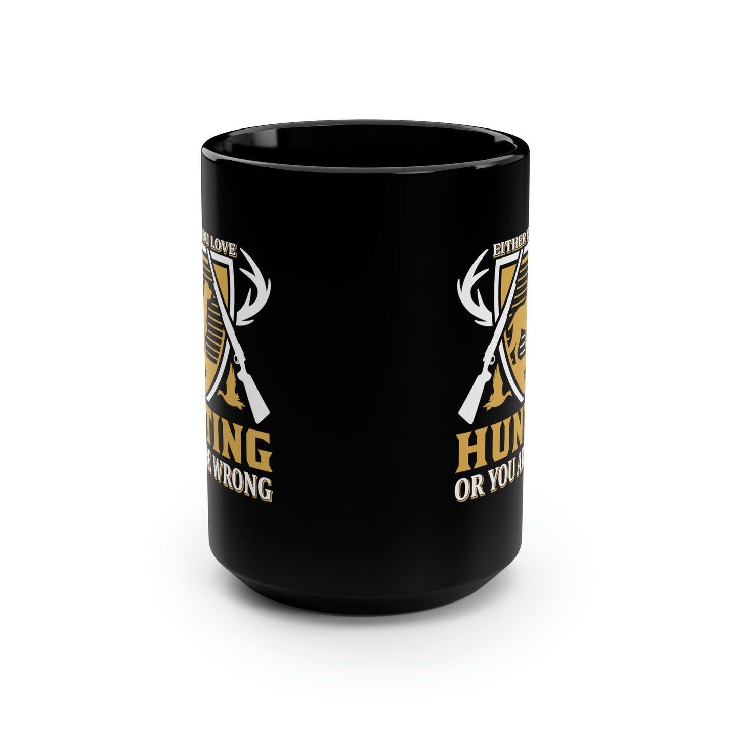 Either You Love Hunting or You Are Wrong Mug, 15oz