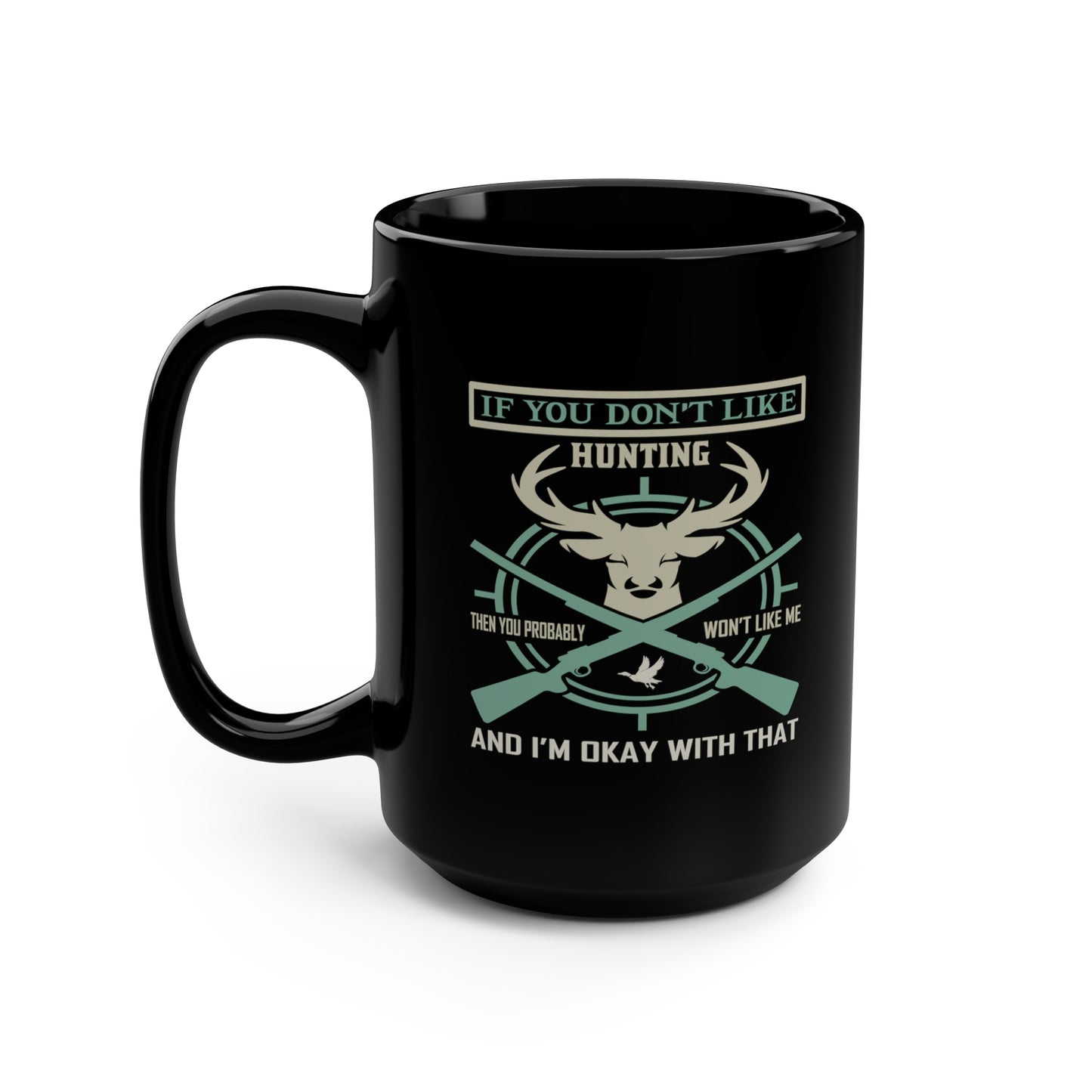 If You Don't Like Hunting Mug, 15oz